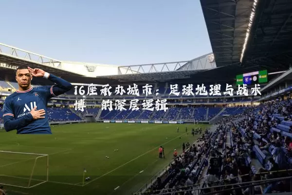 16座承办城市：足球地理与战术博弈的深层逻辑