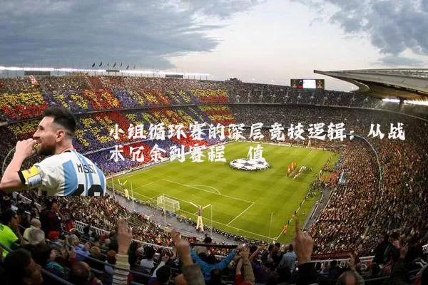 小组循环赛的深层竞技逻辑:从战术冗余到赛程熵值
